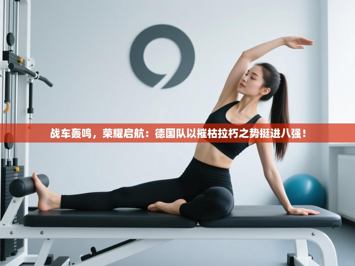 战车轰鸣，荣耀启航：德国队以摧枯拉朽之势挺进八强！  第2张